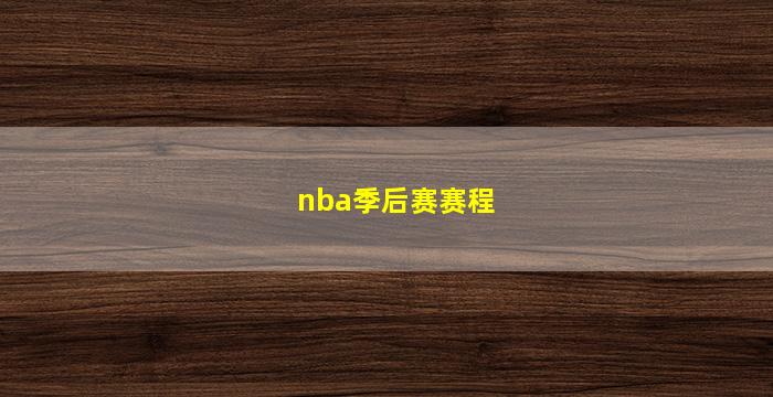 nba季后赛赛程(nba季后赛赛程表2022)